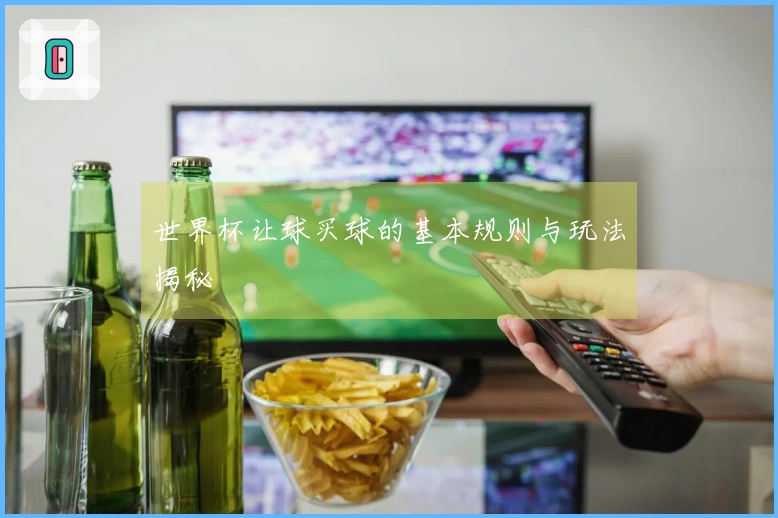 世界杯让球买球的基本规则与玩法揭秘
