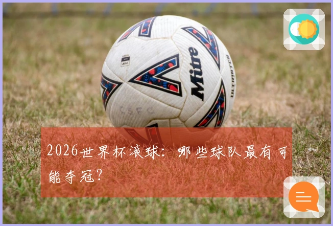 2026世界杯滚球：哪些球队最有可能夺冠？