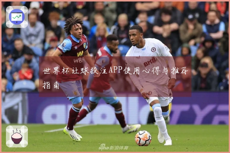 世界杯让球投注APP使用心得与推荐指南